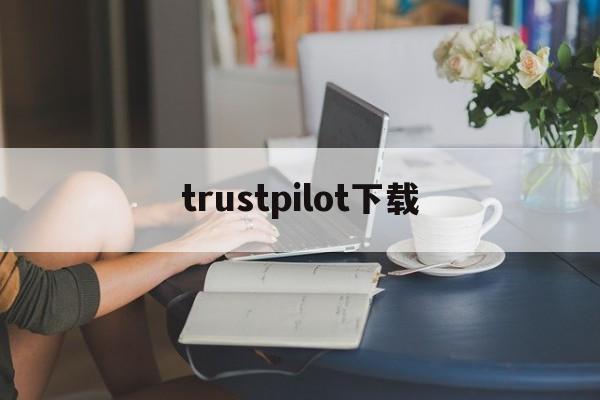 trustpilot下载，trustwallet官网入口